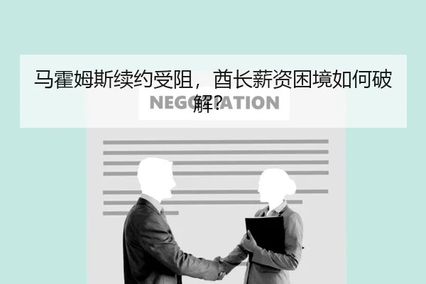 马霍姆斯续约受阻，酋长薪资困境如何破解？